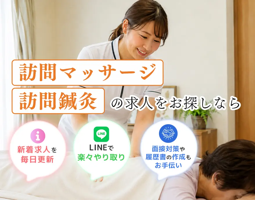 訪問マッサージ・訪問鍼灸特化の転職サービス　新着求人を毎日更新　LINEで楽々やりとり　面接対策や履歴書の作成もお手伝い　厚生労働省大臣認可
